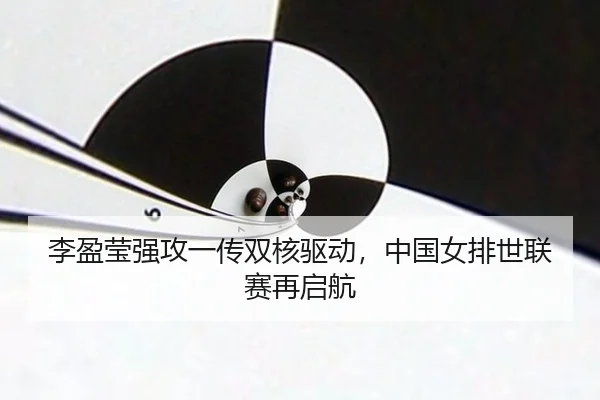 李盈莹强攻一传双核驱动，中国女排世联赛再启航