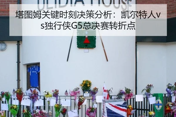ta-tu-mu-guan-jian-shi-ke-jue-ce-fen-xi-kai-er-te-ren-du-xing-xia-zong-jue-sai-zhuan-zhe-dian-2-513.jpg