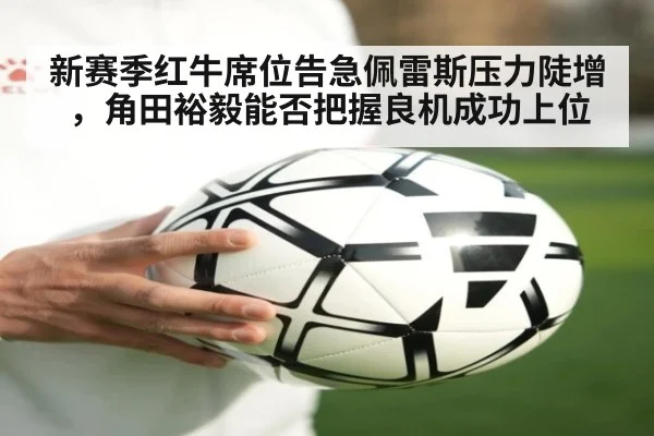 新赛季红牛席位告急佩雷斯压力陡增,角田裕毅能否把握良机成功上位